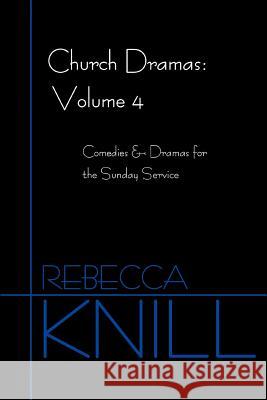 Church Dramas: Volume 4: Comedies & Dramas for the Sunday Service Knill, Rebecca A. 9780595384303 iUniverse - książka