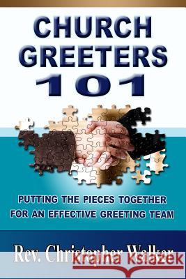 Church Greeters 101: Putting the Pieces Together for an Effective Greeting Team and Ministry Rev Christopher Walker 9780615802565 Evangelismcoach Press - książka