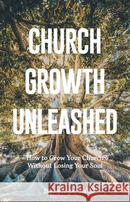 Church Growth Unleashed: How to Grow Your Church Without Losing Your Soul Danny Anderson 9781962401463 Arrows & Stones - książka