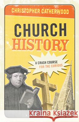 Church History: A Crash Course for the Curious Christopher Catherwood 9781581348415 Crossway Books - książka