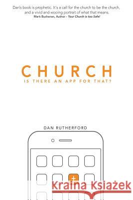 Church: Is There An APP For That?: Exploring Authentic Christian Community Rutherford, Dan 9781502937827 Createspace - książka