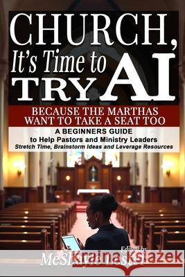 Church, It's Time to Try AI: Because the Marthas Want to Take a Seat Too: A Beginners Guide to Help Pastors and Ministry Leaders Stretch Time, Brainst Meshayle Lester Meshayle Lester 9781736715468 Meshelfies - książka