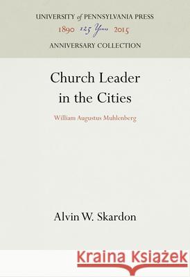 Church Leader in the Cities: William Augustus Muhlenberg Alvin W. Skardon 9781512822502 University of Pennsylvania Press Anniversary - książka