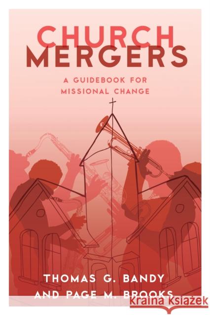 Church Mergers: A Guidebook for Missional Change Thomas G. Bandy Page M. Brooks 9781566997942 Rowman & Littlefield Publishers - książka