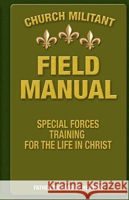 Church Militant Field Manual: Special Forces Training for the Life in Christ Fr Richard M. Heilman Joseph Balistreri 9780615649924 Deus Vult Press - książka