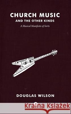 Church Music and the Other Kinds: A Musical Manifesto of Sorts Douglas Wilson 9781944503321 Canon Press - książka