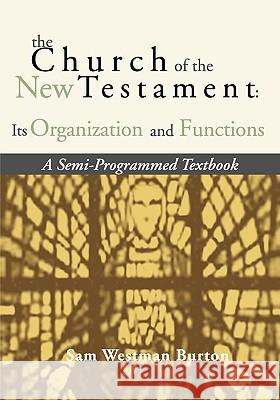 Church of the New Testament: Its Organization and Functions: A Semi-Programmed Textbook Sam Westman Burton 9781579108335 Wipf & Stock Publishers - książka