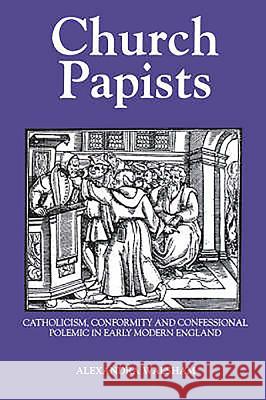 Church Papists: Catholicism, Conformity and Confessional Polemic in Early Modern England Alexandra Walsham 9780851157573 Boydell Press - książka