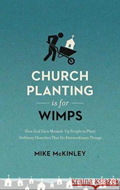 Church Planting Is for Wimps (Redesign): How God Uses Messed-Up People to Plant Ordinary Churches That Do Extraordinary Things McKinley, Mike 9781433557040 Crossway Books - książka