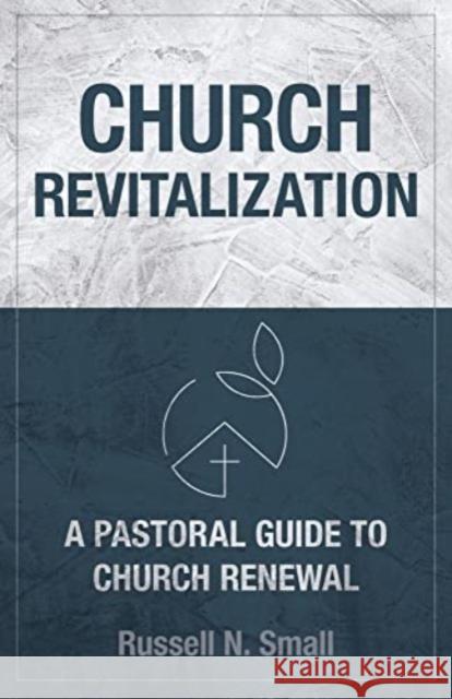 Church Revitalization: A Pastoral Guide to Church Renewal Russell N. Small 9780825447532 Kregel Publications,U.S. - książka