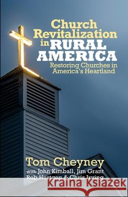 Church Revitalization in Rural America: Restoring Churches in America's Heartland Tom Cheyney John Kimball Jim Grant 9780998738468 Renovate Publishing Group - książka
