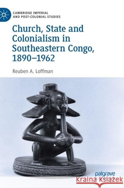 Church, State and Colonialism in Southeastern Congo, 1890-1962 Reuben A. Loffman 9783030173791 Palgrave MacMillan - książka