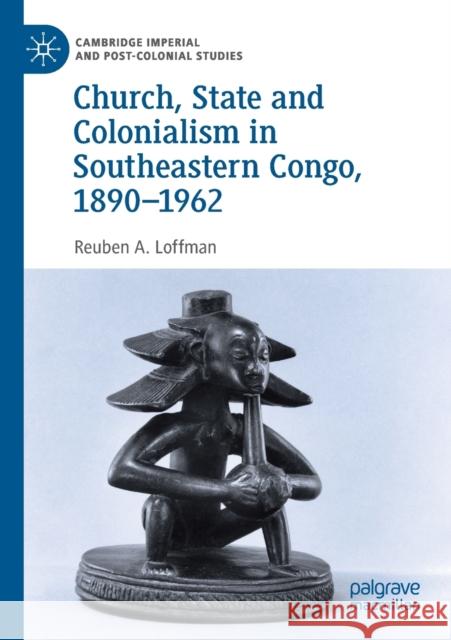 Church, State and Colonialism in Southeastern Congo, 1890-1962 Loffman, Reuben A. 9783030173821 Palgrave Macmillan - książka