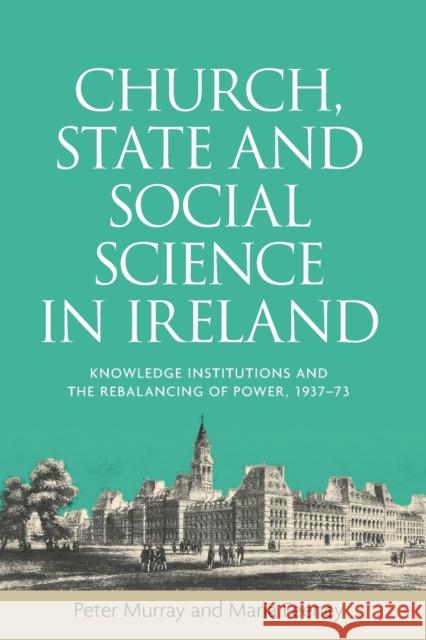 Church, state and social science in Ireland: Knowledge institutions and the rebalancing of power, 1937-73 Murray, Peter 9781526121721 Manchester University Press - książka