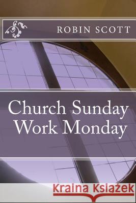 Church Sunday Work Monday Robin Scott 9781530460137 Createspace Independent Publishing Platform - książka