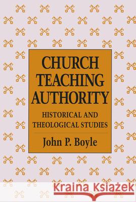 Church Teaching Authority: Historical and Theological Studies John P. Boyle   9780268008055 University of Notre Dame Press - książka