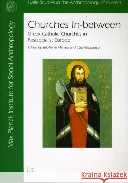 Churches In-between : Greek Catholic Churches in Post-socialist Europe Stephanie Mahieu Vlad Naumescu 9783825899103 LIT VERLAG - książka