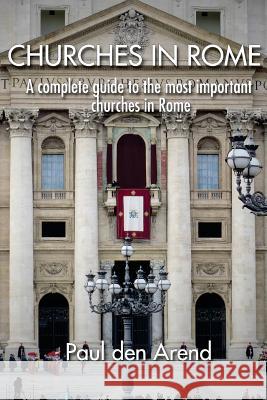 Churches in Rome: A complete guide to the most important churches in Rome Den Arend, Paul 9781515206231 Createspace - książka