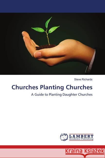 Churches Planting Churches : A Guide to Planting Daughter Churches Richards, Steve 9786139976522 LAP Lambert Academic Publishing - książka