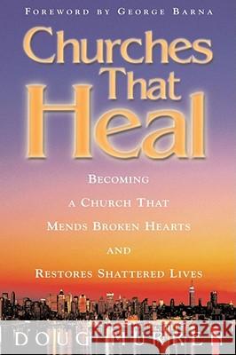Churches That Heal: Becoming a Chruch That Mends Broken Hearts and Restores Shattered Lives Murren, Doug 9781582293011 Howard Publishing Company - książka