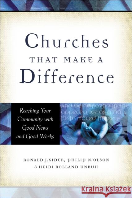 Churches That Make a Difference: Reaching Your Community with Good News and Good Works Ronald J. Sider Philip N. Olson Heidi Rolland Unruh 9780801091339 Baker Books - książka