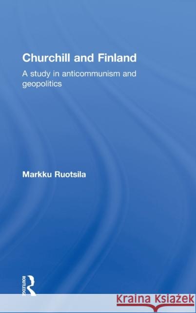 Churchill and Finland: A Study in Anticommunism and Geopolitics Ruotsila, Markku 9780415349710 Routledge - książka