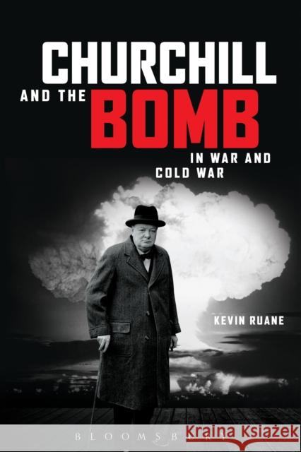 Churchill and the Bomb in War and Cold War Kevin Ruane (Canterbury Christ Church University, UK) 9781472523389 Bloomsbury Publishing PLC - książka