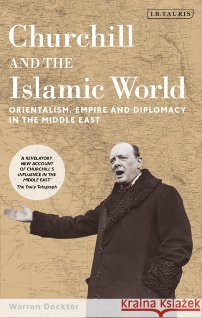 Churchill and the Islamic World: Orientalism, Empire and Diplomacy in the Middle East Warren Dockter 9781788319249 I. B. Tauris & Company - książka