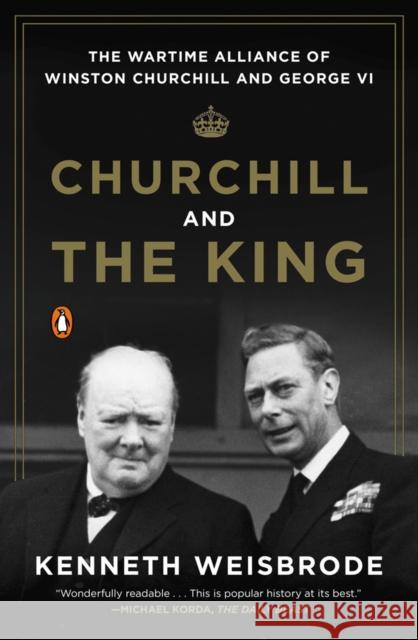 Churchill and the King: The Wartime Alliance of Winston Churchill and George VI Kenneth Weisbrode 9780143125990 Penguin Putnam Inc - książka