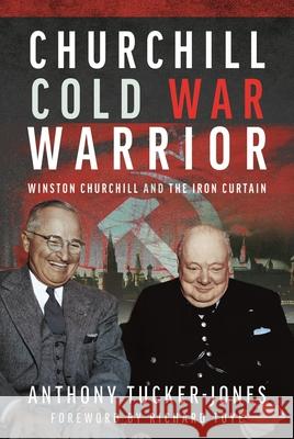 Churchill Cold War Warrior: Winston Churchill and the Iron Curtain Anthony Tucker-Jones 9781399047456 Pen & Sword Books Ltd - książka