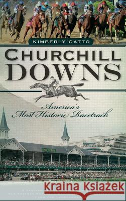 Churchill Downs: America's Most Historic Racetrack Kimberly Gatto 9781540223944 History Press Library Editions - książka