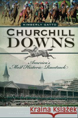 Churchill Downs: America's Most Historic Racetrack Kimberly Gatto 9781596298873 History Press - książka