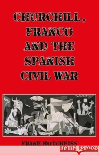 Churchill, Franco and the Spanish Civil War Frank Hotchkiss 9781911043263 Carn Publishing ltd - książka