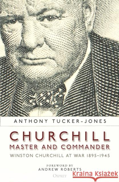 Churchill, Master and Commander: Winston Churchill at War 1895–1945 Anthony Tucker-Jones 9781472847348 Bloomsbury Publishing PLC - książka