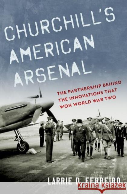 Churchill's American Arsenal: The Partnership Behind the Innovations That Won World War Two Ferreiro, Larrie D. 9780197554012 Oxford University Press Inc - książka