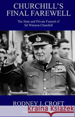 Churchill's Final Farewell: The State and Private Funeral of Sir Winston Churchill Rodney J. Croft Andrew Roberts 9781502956941 Createspace - książka