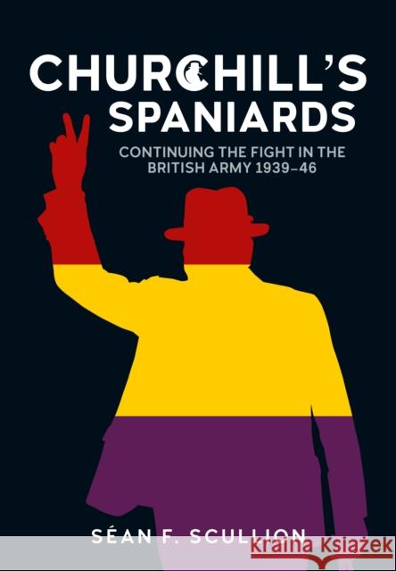 Churchill's Spaniards: Continuing the Fight in the British Army 1939-46 Sean F Scullion 9781804518465 Helion & Company - książka