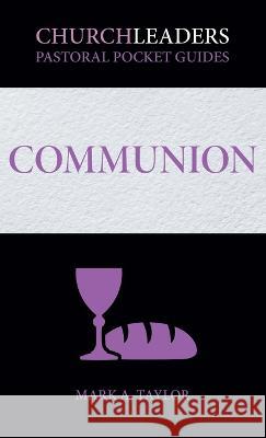 ChurchLeaders Pastoral Pocket Guides: Communion Mark a Taylor 9781958585009 Outreach, Inc. - książka