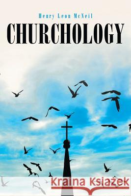 Churchology Henry Leon McNeil   9781644165270 Christian Faith Publishing, Inc - książka