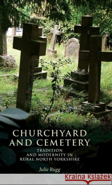 Churchyard and cemetery: Tradition and modernity in rural North Yorkshire Rugg, Julie 9780719089206 Manchester University Press - książka