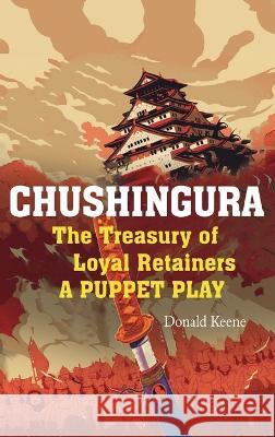 Chushingura: The Treasury of Loyal Retainers, a Puppet Play Donald Keene Takeda Izumo 9781638231561 www.bnpublishing.com - książka