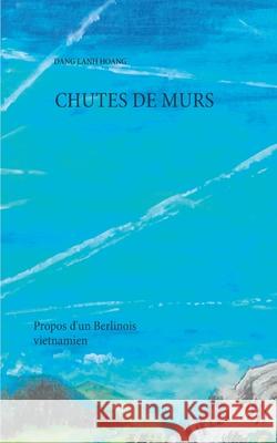 Chutes de murs: Propos d'un Berlinois Vietnamien Dang Lanh Hoang 9783752673593 Books on Demand - książka