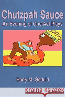 Chutzpah Sauce: An Evening of One-Act Plays Geduld, Harry M. 9781425924898 Authorhouse - książka