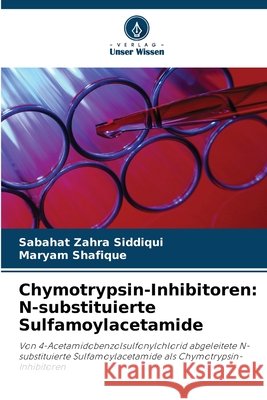 Chymotrypsin-Inhibitoren: N-substituierte Sulfamoylacetamide Siddiqui, Sabahat Zahra, Shafique, Maryam 9786209929441 Verlag Unser Wissen - książka