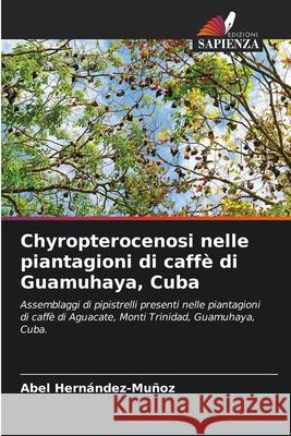 Chyropterocenosi nelle piantagioni di caff? di Guamuhaya, Cuba Abel Hern?ndez-Mu?oz 9786207612284 Edizioni Sapienza - książka