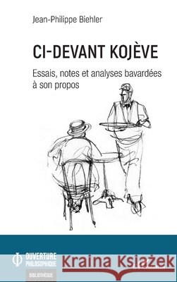 Ci-devant Koj?ve: Essais, notes et analyses bavard?es ? son propos Jean-Philippe Biehler 9782336581903 Editions L'Harmattan - książka