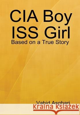 CIA Boy ISS Girl: Based on a True Story Vahid Asghari 9781329557444 Lulu.com - książka