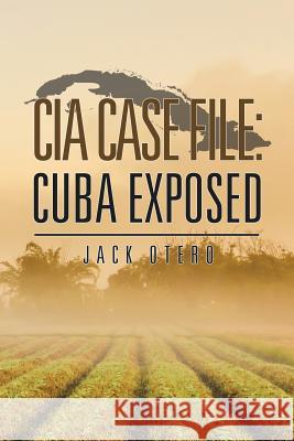 CIA Case File: Cuba Exposed Jack Otero 9781504973991 Authorhouse - książka