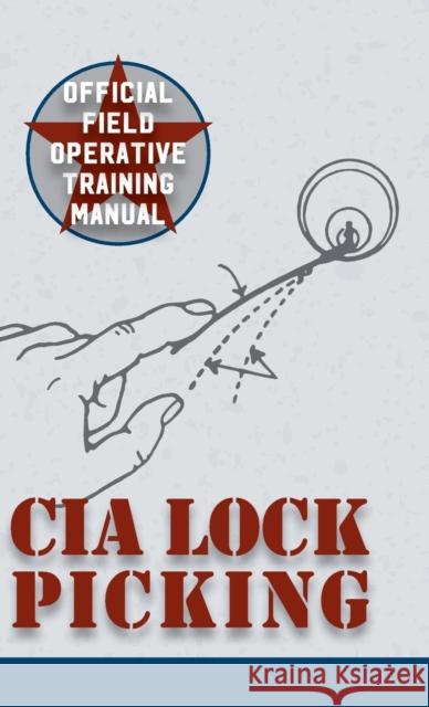 CIA Lock Picking: Field Operative Training Manual Central Intelligence Agency 9781626544741 Silver Rock Publishing - książka