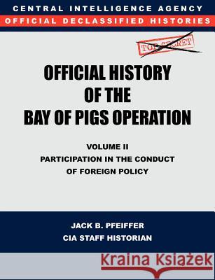 CIA Official History of the Bay of Pigs Invasion, Volume II: Participation in the Conduct of Foreign Policy Cia History Office 9781780394749 Military Bookshop - książka